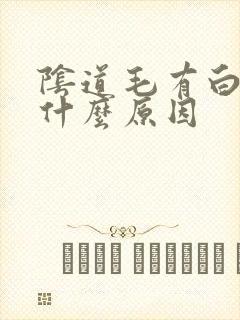 阴道毛有白的是什么原因