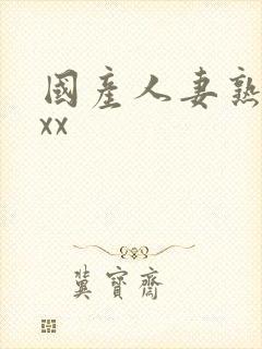 国产人妻熟女ⅹxx