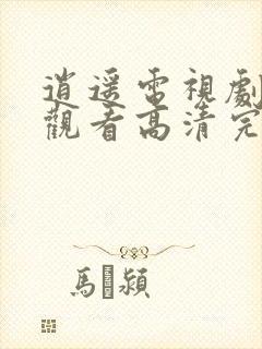 逍遥电视剧免费观看高清完整版在线观看