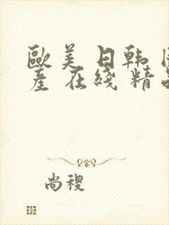 欧美 日韩 国产 在线 精品