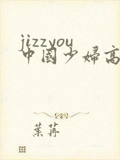 jizzyou中国少妇高潮
