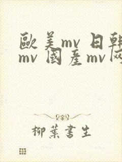 欧美mv 日韩mv 国产mv网站