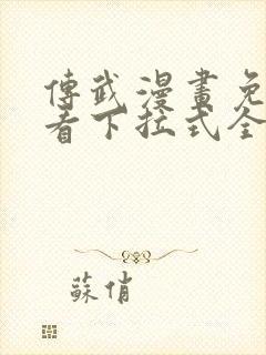 传武漫画免费观看下拉式全部章节