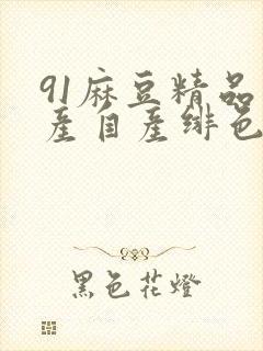 91麻豆精品国产自产绯色