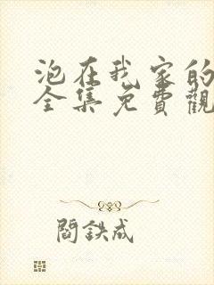 泡在我家的辣妹全集免费观看动漫在