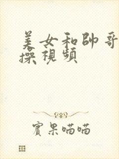 美女和帅哥一起操视频封面