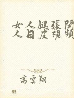 女人腿张开让男人日皮视频