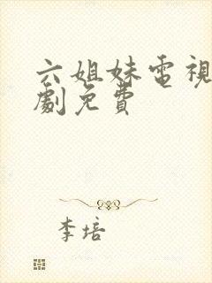 六姐妹电视连续剧免费