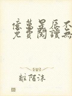 亿万星辰不及你免费阅读无弹窗