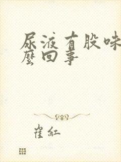 尿液有股味道怎么回事