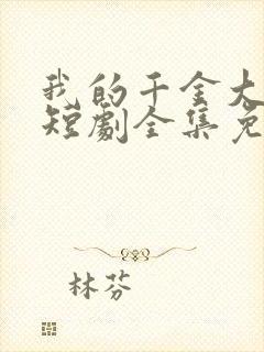 我的千金大小姐短剧全集免费播放