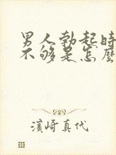 男人勃起时硬度不够是怎么回事