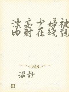 漂亮少妇被黑人内射在线观看