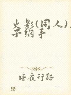 火影(同人)片子纲手