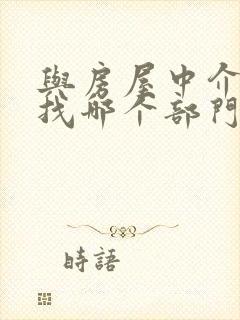 与房屋中介纠纷找哪个部门