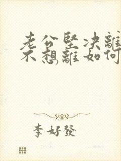 老公坚决离婚我不想离如何挽回