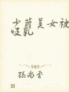 少萝美女被奶头吸乳封面