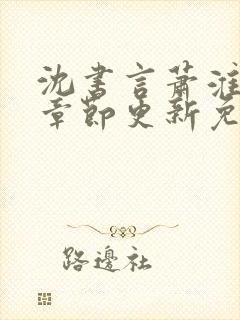 沈书言萧淮最新章节更新免费阅读