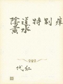 阴道特别痒还流黄水