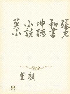 莫小坤和张雨檬小说听书免费阅读