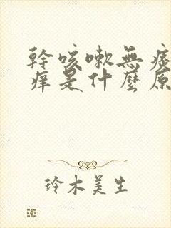 干咳嗽无痰嗓子痒是什么原因封面