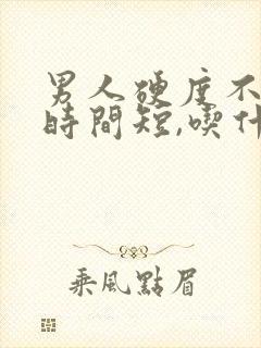 男人硬度不够,时间短,吃什么药