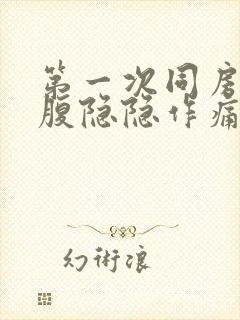 第一次同房后小腹隐隐作痛正常吗