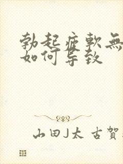 勃起疲软无力是如何导致