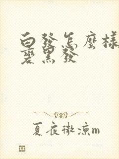 白发怎么样才能变黑发