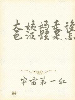 大姨妈走后流黄色液体是怎么回事