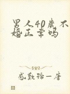 男人40岁不结婚正常吗