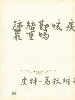 肺结节咳痰带血严重吗封面