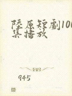 陆原短剧100集播放