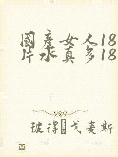国产女人18毛片水真多18精品封面