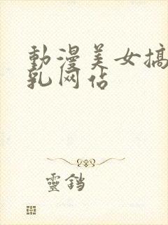 动漫美女搞黄吸乳网站封面