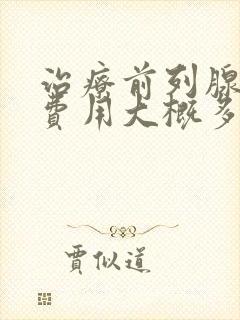 治疗前列腺增生费用大概多少