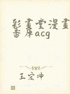 彩画堂漫画全彩番库acg