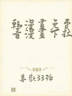 韩漫画免费阅读看漫画下拉