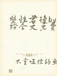 双性君后by时衿全文免费阅读笔趣阁