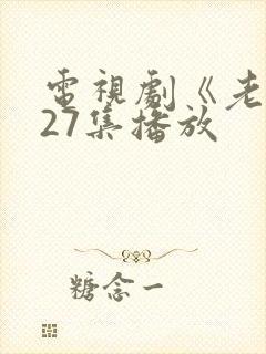 电视剧《老舅》27集播放