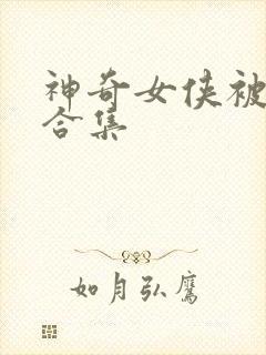 神奇女侠被打败合集