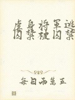 虐身将军逃跑被囚禁被囚禁的小说叫