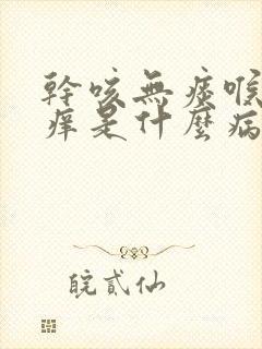 干咳无痰喉咙不痒是什么病症