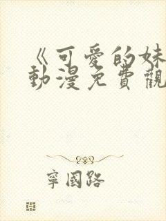 《可爱的妹妹》动漫免费观看