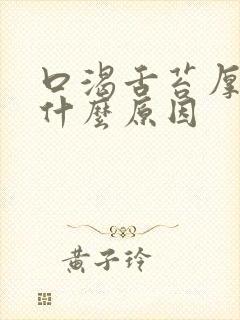 口渴舌苔厚黄是什么原因