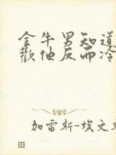 金牛男知道你喜欢他反而冷封面