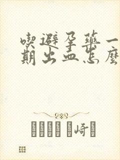 吃避孕药一个星期出血怎么解决