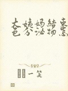 大姨妈结束有黄色分泌物怎么回事