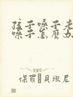 孩子嗓子老是清嗓子怎么办