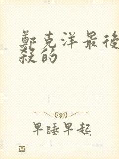 郑克洋最后被谁杀的